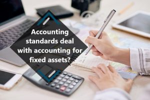 accounting standards deal with accounting for fixed assets