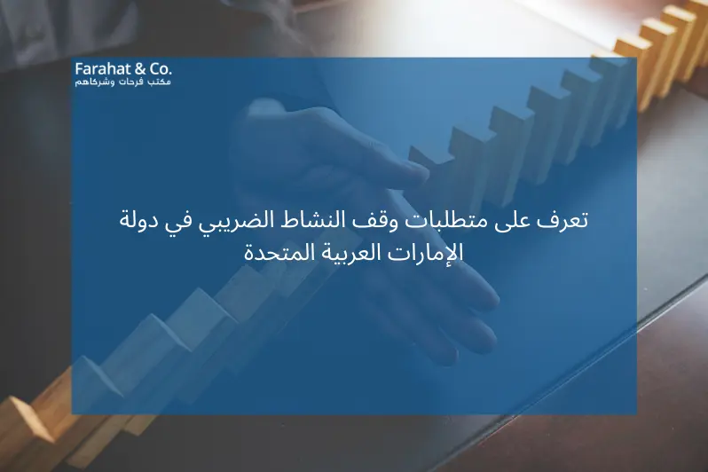 تعرف على متطلبات وقف النشاط الضريبي في دولة الإمارات العربية المتحدة